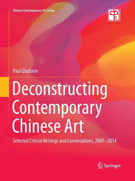 Deconstructing Contemporary Chinese Art: Selected Critical Writings and Conversations, 2007-2014