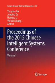 Title: Proceedings of the 2015 Chinese Intelligent Systems Conference: Volume 1, Author: Yingmin Jia