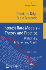 Title: Interest Rate Models - Theory and Practice: With Smile, Inflation and Credit, Author: Damiano Brigo