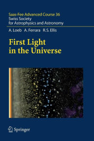 Title: First Light in the Universe: Saas-Fee Advanced Course 36. Swiss Society for Astrophysics and Astronomy, Author: Abraham Loeb