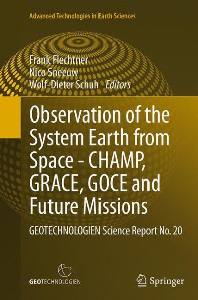 Observation of the System Earth from Space - CHAMP, GRACE, GOCE and future missions: GEOTECHNOLOGIEN Science Report No. 20