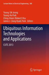 Title: Ubiquitous Information Technologies and Applications: CUTE 2013, Author: Young-Sik Jeong