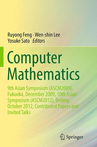 Computer Mathematics: 9th Asian Symposium (ASCM2009), Fukuoka, December 2009, 10th (ASCM2012), Beijing, October 2012, Contributed Papers and Invited Talks