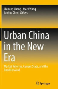 Title: Urban China in the New Era: Market Reforms, Current State, and the Road Forward, Author: Zhiming Cheng