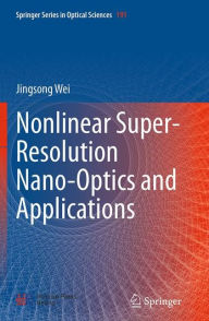 Title: Nonlinear Super-Resolution Nano-Optics and Applications, Author: Jingsong Wei