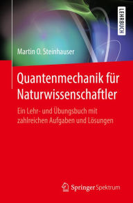 Title: Quantenmechanik für Naturwissenschaftler: Ein Lehr- und Übungsbuch mit zahlreichen Aufgaben und Lösungen, Author: Martin O. Steinhauser