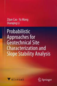 Title: Probabilistic Approaches for Geotechnical Site Characterization and Slope Stability Analysis, Author: Zijun Cao
