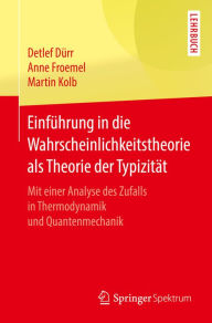 Title: Einführung in die Wahrscheinlichkeitstheorie als Theorie der Typizität: Mit einer Analyse des Zufalls in Thermodynamik und Quantenmechanik, Author: Detlef Dürr