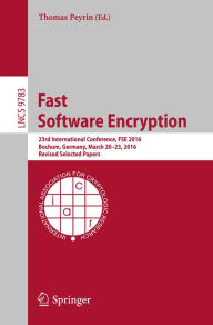 Title: Fast Software Encryption: 23rd International Conference, FSE 2016, Bochum, Germany, March 20-23, 2016, Revised Selected Papers, Author: Thomas Peyrin