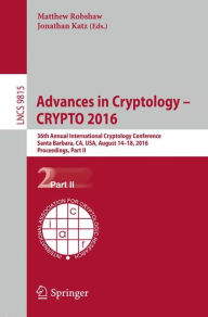 Title: Advances in Cryptology - CRYPTO 2016: 36th Annual International Cryptology Conference, Santa Barbara, CA, USA, August 14-18, 2016, Proceedings, Part II, Author: Matthew Robshaw