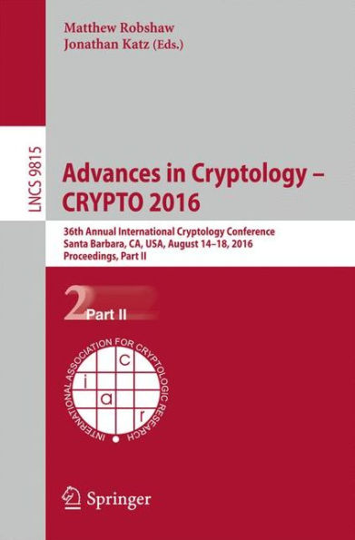 Advances in Cryptology - CRYPTO 2016: 36th Annual International Cryptology Conference, Santa Barbara, CA, USA, August 14-18, 2016, Proceedings