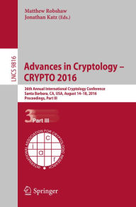 Title: Advances in Cryptology - CRYPTO 2016: 36th Annual International Cryptology Conference, Santa Barbara, CA, USA, August 14-18, 2016, Proceedings, Part III, Author: Matthew Robshaw