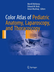 Title: Color Atlas of Pediatric Anatomy, Laparoscopy, and Thoracoscopy, Author: Merrill McHoney