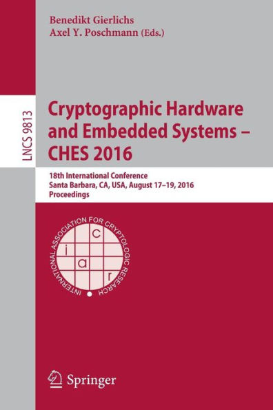 Cryptographic Hardware and Embedded Systems - CHES 2016: 18th International Conference, Santa Barbara, CA, USA, August 17-19, 2016, Proceedings