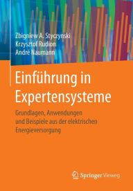 Title: Einführung in Expertensysteme: Grundlagen, Anwendungen und Beispiele aus der elektrischen Energieversorgung, Author: Zbigniew A. Styczynski