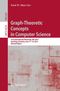 Title: Graph-Theoretic Concepts in Computer Science: 41st International Workshop, WG 2015, Garching, Germany, June 17-19, 2015, Revised Papers, Author: Ernst W. Mayr