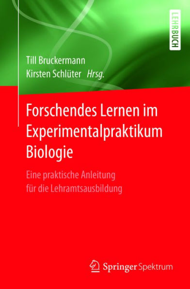 Forschendes Lernen im Experimentalpraktikum Biologie: Eine praktische Anleitung für die Lehramtsausbildung