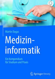 Title: Medizininformatik: Ein Kompendium für Studium und Praxis, Author: Martin Dugas
