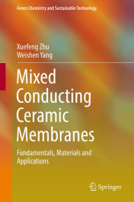 Title: Mixed Conducting Ceramic Membranes: Fundamentals, Materials and Applications, Author: Xuefeng Zhu