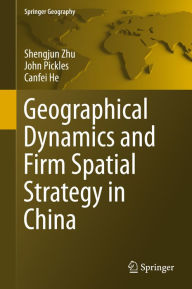 Title: Geographical Dynamics and Firm Spatial Strategy in China, Author: Shengjun Zhu