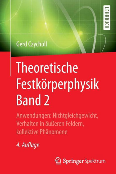 Theoretische Festkörperphysik Band 2: Anwendungen: Nichtgleichgewicht, Verhalten in äußeren Feldern, kollektive Phänomene / Edition 4