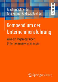 Title: Kompendium der Unternehmensfï¿½hrung: Was ein Ingenieur ï¿½ber Unternehmen wissen muss, Author: Joachim Schneider