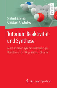 Title: Tutorium Reaktivität und Synthese: Mechanismen synthetisch wichtiger Reaktionen der Organischen Chemie, Author: Stefan Leisering