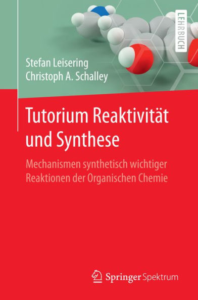 Tutorium Reaktivität und Synthese: Mechanismen synthetisch wichtiger Reaktionen der Organischen Chemie