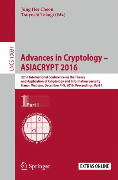 Advances in Cryptology - ASIACRYPT 2016: 22nd International Conference on the Theory and Application of Cryptology and Information Security, Hanoi, Vietnam, December 4-8, 2016, Proceedings, Part I