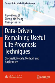 Title: Data-Driven Remaining Useful Life Prognosis Techniques: Stochastic Models, Methods and Applications, Author: Xiao-Sheng Si