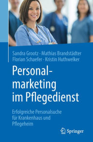 Title: Personalmarketing im Pflegedienst: Erfolgreiche Personalsuche für Krankenhaus und Pflegeheim, Author: Sandra Grootz