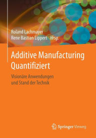 Title: Additive Manufacturing Quantifiziert: Visionï¿½re Anwendungen und Stand der Technik, Author: Roland Lachmayer