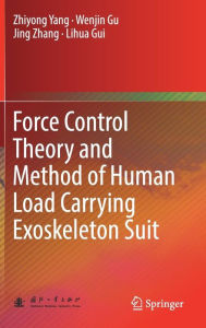 Title: Force Control Theory and Method of Human Load Carrying Exoskeleton Suit, Author: Zhiyong Yang