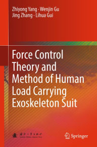 Title: Force Control Theory and Method of Human Load Carrying Exoskeleton Suit, Author: Zhiyong Yang