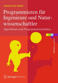 Title: Programmieren für Ingenieure und Naturwissenschaftler: Algorithmen und Programmiertechniken, Author: Sebastian Dörn