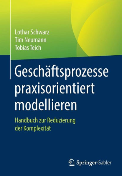 Geschï¿½ftsprozesse praxisorientiert modellieren: Handbuch zur Reduzierung der Komplexitï¿½t