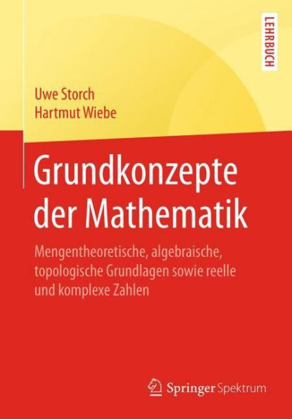 Grundkonzepte der Mathematik: Mengentheoretische, algebraische, topologische Grundlagen sowie reelle und komplexe Zahlen