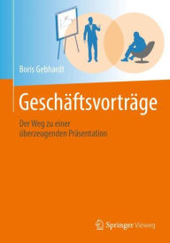 Title: Geschäftsvorträge: Der Weg zu einer überzeugenden Präsentation, Author: Boris Gebhardt