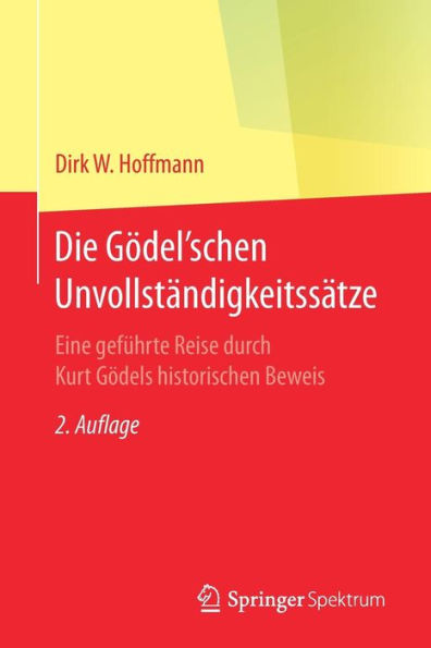 Die Gödel'schen Unvollständigkeitssätze: Eine geführte Reise durch Kurt Gödels historischen Beweis / Edition 2