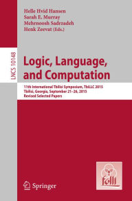 Title: Logic, Language, and Computation: 11th International Tbilisi Symposium on Logic, Language, and Computation, TbiLLC 2015, Tbilisi, Georgia, September 21-26, 2015, Revised Selected Papers, Author: Helle Hvid Hansen