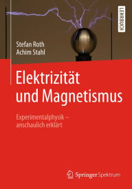 Title: Elektrizitï¿½t und Magnetismus: Experimentalphysik - anschaulich erklï¿½rt, Author: Stefan Roth