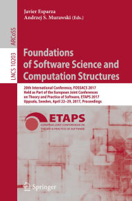 Title: Foundations of Software Science and Computation Structures: 20th International Conference, FOSSACS 2017, Held as Part of the European Joint Conferences on Theory and Practice of Software, ETAPS 2017, Uppsala, Sweden, April 22-29, 2017, Proceedings, Author: Javier Esparza