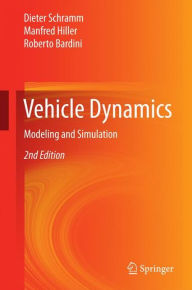Title: Vehicle Dynamics: Modeling and Simulation / Edition 2, Author: Dieter Schramm
