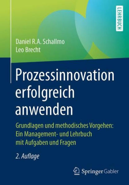 Prozessinnovation erfolgreich anwenden: Grundlagen und methodisches Vorgehen: Ein Management- Lehrbuch mit Aufgaben Fragen