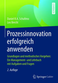 Title: Prozessinnovation erfolgreich anwenden: Grundlagen und methodisches Vorgehen: Ein Management- und Lehrbuch mit Aufgaben und Fragen, Author: Daniel R.A. Schallmo