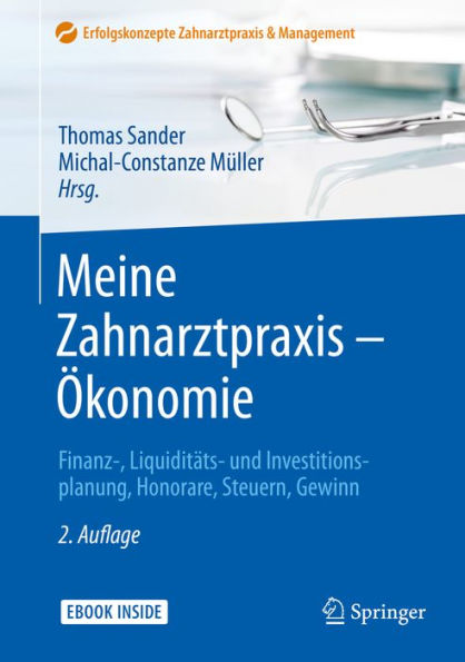 Meine Zahnarztpraxis - Ökonomie: Finanz-, Liquiditäts- und Investitionsplanung, Honorare, Steuern, Gewinn