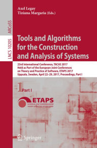 Title: Tools and Algorithms for the Construction and Analysis of Systems: 23rd International Conference, TACAS 2017, Held as Part of the European Joint Conferences on Theory and Practice of Software, ETAPS 2017, Uppsala, Sweden, April 22-29, 2017, Proceedings, P, Author: Axel Legay