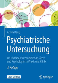 Title: Psychiatrische Untersuchung: Ein Leitfaden fï¿½r Studierende, ï¿½rzte und Psychologen in Praxis und Klinik, Author: Achim Haug