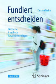 Title: Fundiert entscheiden: Ein kleines Handbuch für alle Lebenslagen, Author: Karsten Weihe