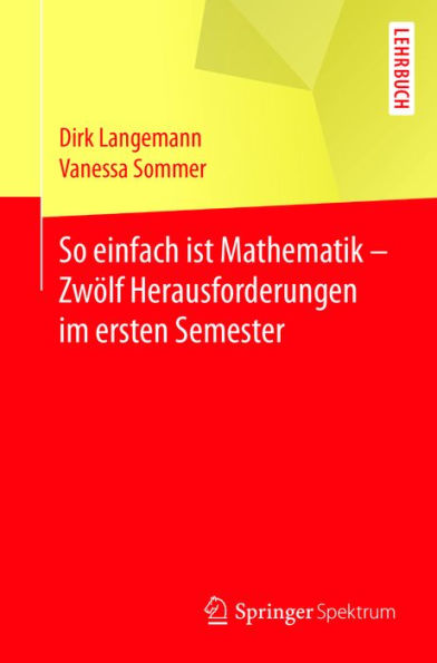 So einfach ist Mathematik - Zwölf Herausforderungen im ersten Semester